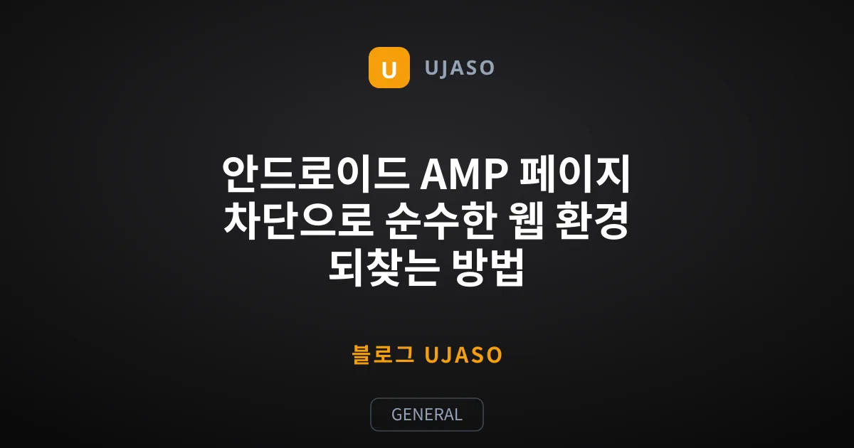 안드로이드 AMP 페이지 차단으로 순수한 웹 환경 되찾는 방법